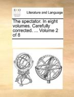 The Spectator. In Eight Volumes. Carefully Corrected. ... Volume 2 Of 8 di Multiple Contributors edito da Gale Ecco, Print Editions