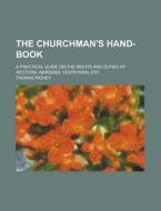 The Churchman's Hand-Book; A Practical Guide on the Rights and Duties of Rectors, Wardens, Vestrymen, Etc di Thomas Richey edito da Rarebooksclub.com