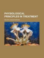 Physiological Principles in Treatment di Walter Langdon-Brown edito da Rarebooksclub.com
