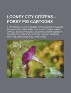 Looney City Citizens - Porky Pig Cartoons: A Coy Decoy, a Star Is Bored, Africa Squeaks, Ali-Baba Bound, Along Came Daffy, Any Bonds Today?, Awful Orp di Source Wikia edito da Books LLC, Wiki Series