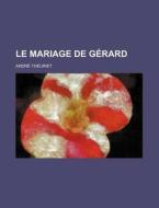 Le Mariage De Gerard di Andre Theuriet edito da General Books Llc