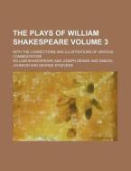 The Plays of William Shakespeare Volume 3; With the Corrections and Illustrations of Various Commentators di William Shakespeare edito da Rarebooksclub.com