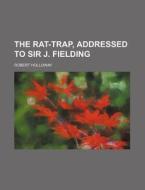 The Rat-Trap, Addressed to Sir J. Fielding di Robert Holloway edito da Rarebooksclub.com