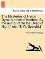 The Mysteries of Heron Dyke. A novel of incident. By the author of "In the Dead of Night," etc. [T. W. Speight.] VOL. I di Thomas Wilkinson Speight edito da British Library, Historical Print Editions