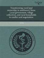 Transforming Rural Land Ownership in Southwest China: Local Government, Village Collectives, and Rural Households in Conflict and Negotiation. di Yi Wu edito da Proquest, Umi Dissertation Publishing