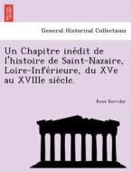 Un Chapitre ine´dit de l'histoire de Saint-Nazaire, Loire-Infe´rieure, du XVe au XVIIIe sie`cle. di Rene´ Kerviler edito da British Library, Historical Print Editions