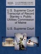 U.s. Supreme Court Transcript Of Record Stanley V. Public Utilities Commission Of Maine edito da Gale, U.s. Supreme Court Records