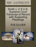 Smith V. U S U.s. Supreme Court Transcript Of Record With Supporting Pleadings di R B Oliver edito da Gale, U.s. Supreme Court Records