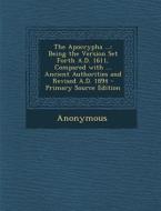 The Apocrypha ...: Being the Version Set Forth A.D. 1611, Compared with ... Ancient Authorities and Revised A.D. 1894 - Primary Source Ed di Anonymous edito da Nabu Press