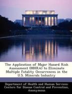 The Application Of Major Hazard Risk Assessment (mhra) To Eliminate Multiple Fatality Occurrences In The U.s. Minerals Industry edito da Bibliogov
