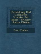 Entstehung Und Chemische Struktur Der Kohle di Franz Fischer edito da Nabu Press