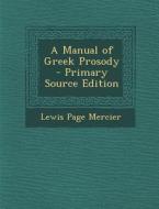 Manual of Greek Prosody di Lewis Page Mercier edito da Nabu Press