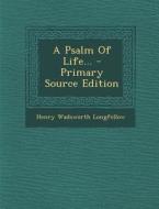 A Psalm of Life... di Henry Wadsworth Longfellow edito da Nabu Press