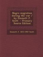 Negro Migration During the War / By Emmett J. Scott di Emmett J. 1873-1957 Scott edito da Nabu Press