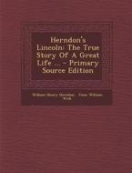 Herndon's Lincoln: The True Story of a Great Life ... di William Henry Herndon edito da Nabu Press