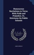 Humourous Recitations In Verse. With Pride And Prejudice, Or, Strictures On Public Schools di James Rondeau edito da Sagwan Press