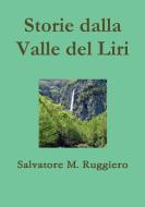 Storie dalla Valle del Liri di Salvatore M. Ruggiero edito da Lulu.com