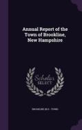Annual Report Of The Town Of Brookline, New Hampshire di Brookline Brookline edito da Palala Press