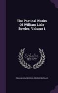 The Poetical Works Of William Lisle Bowles, Volume 1 di William Lisle Bowles, George Gilfillan edito da Palala Press