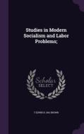 Studies In Modern Socialism And Labor Problems; di T Edwin B 1841 Brown edito da Palala Press