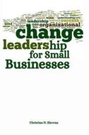 Change Leadership for Small Businesses di Christina N. Slavens edito da mehta publishers