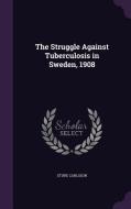 The Struggle Against Tuberculosis In Sweden, 1908 di Sture Carlsson edito da Palala Press