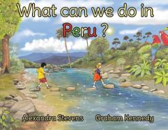 What Can We Do In Peru? di Alexandra Stevens edito da Austin Macauley Publishers