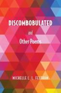 Discombobulated And Other Poems di Michelle L. L. Feltham edito da Austin Macauley Publishers