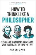 How To Think Like A Philosopher di Peter Cave edito da Bloomsbury USA