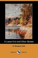 A Loose End And Other Stories (dodo Press) di S Elizabeth Hall edito da Dodo Press