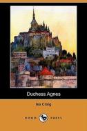 Duchess Agnes, A Drama, And Other Poems (dodo Press) di Isa Craig edito da Dodo Press