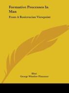 Formative Processes In Man: From A Rosicrucian Viewpoint di Khei, George Winslow Plummer edito da Kessinger Publishing, Llc