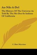 An-Nik-A-del: The History of the Universe as Told by the Mo-Des-Se Indians of California di C. Hart Merriam edito da Kessinger Publishing