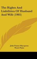The Rights and Liabilities of Husband and Wife (1905) di John Fraser Macqueen edito da Kessinger Publishing