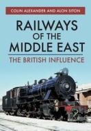 Railways of the Middle East: The British Influence di Colin Alexander, Alon Siton edito da AMBERLEY PUB