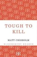 Tough To Kill di Matt Chisholm edito da Bloomsbury Publishing Plc