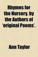 Rhymes For The Nursery. By The Authors Of 'original Poems'. di Ann Taylor edito da General Books Llc
