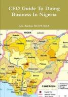 Ceo Guide To Doing Business In Nigeria di Ade Asefeso MCIPS MBA edito da Lulu.com