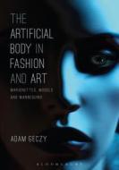 The Artificial Body in Fashion and Art di Adam (Sydney College of the Arts Geczy edito da Bloomsbury Publishing PLC