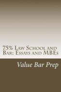 75% Law School and Bar: Essays and Mbes: How to Create 75% Law School, Bar and Baby Bar Essays Even on the Fly - And Earn 85%-Plus on the MBE. di Value Bar Prep edito da Createspace