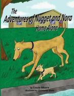 The Adventures of Nugget and Nora: Home Alone di Cassie Moore edito da Createspace