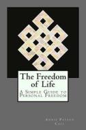 The Freedom of Life: A Simple Guide to Personal Freedom di Annie Payson Call edito da Createspace