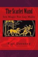 The Scarlet Wand: Sex Magic for Gay Males di Raji Dorotez edito da Createspace