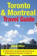 Toronto & Montreal Travel Guide: Attractions, Eating, Drinking, Shopping & Places to Stay di Stacey Hilton edito da Createspace Independent Publishing Platform