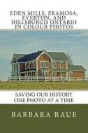 Eden Mills, Eramosa, Everton, and Hillsburgh Ontario in Colour Photos: Saving Our History One Photo at a Time di Mrs Barbara Raue edito da Createspace