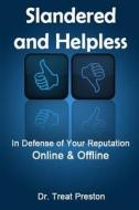 Slandered and Helpless: In Defense of Your Reputation Online & Offline di Dr Treat Preston edito da Createspace