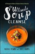 The Ultimate Soup Cleanse: 60 Recipes to Reduce, Restore, Renew & Resolve di Nicole Pisani, Kate Adams edito da ATRIA