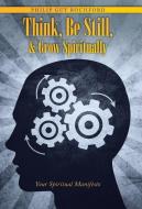 Think, Be Still, & Grow Spiritually di Philip Guy Rochford edito da Balboa Press