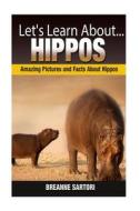 Hippos: Amazing Pictures and Facts about Hippos di Breanne Sartori edito da Createspace