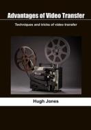 Advantages of Video Transfer: Techniques and Tricks of Video Transfer di Hugh Jones edito da Createspace
